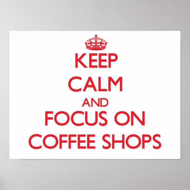 Keep Calm and focus on Coffee Shops Poster (Front)