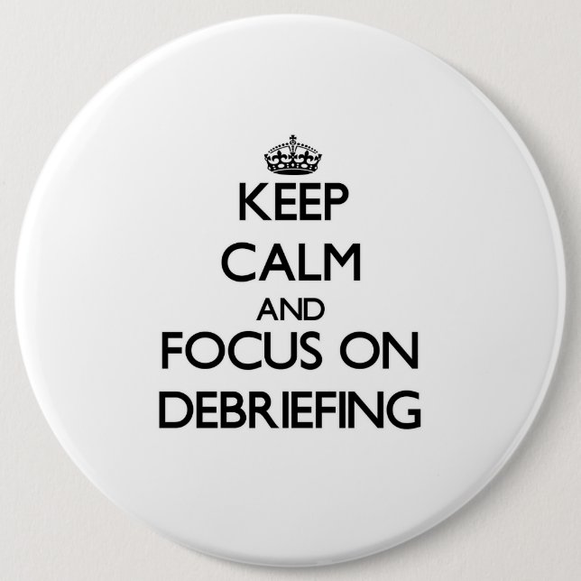 Keep Calm and focus on Debriefing 6 Cm Round Badge (Front)