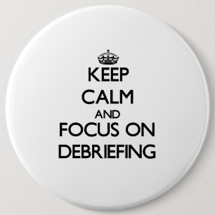 Keep Calm and focus on Debriefing 6 Cm Round Badge