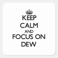 Keep Calm and focus on Dew