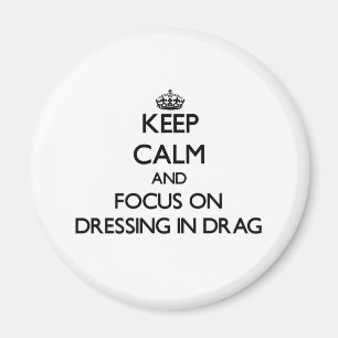 Keep Calm and focus on Dressing in Drag Magnet