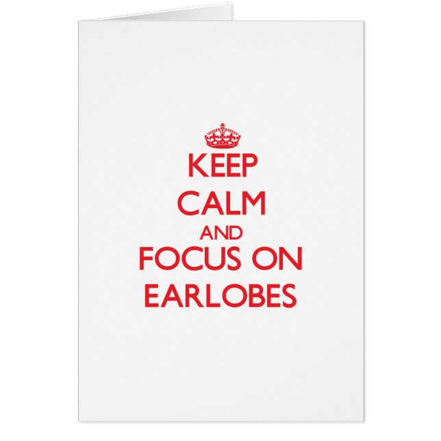 Keep Calm and focus on EARLOBES (Front)