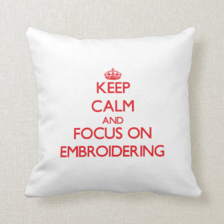 Keep Calm and focus on EMBROIDERING Cushion