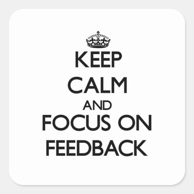 Keep Calm and focus on Feedback Square Sticker (Front)