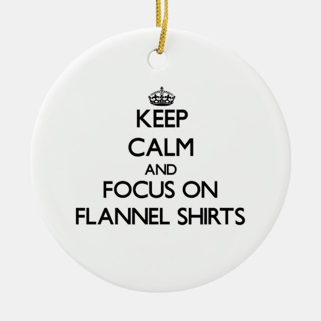 Keep Calm and focus on Flannel Shirts Ceramic Ornament (Front)