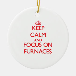 Keep Calm and focus on Furnaces Ceramic Ornament