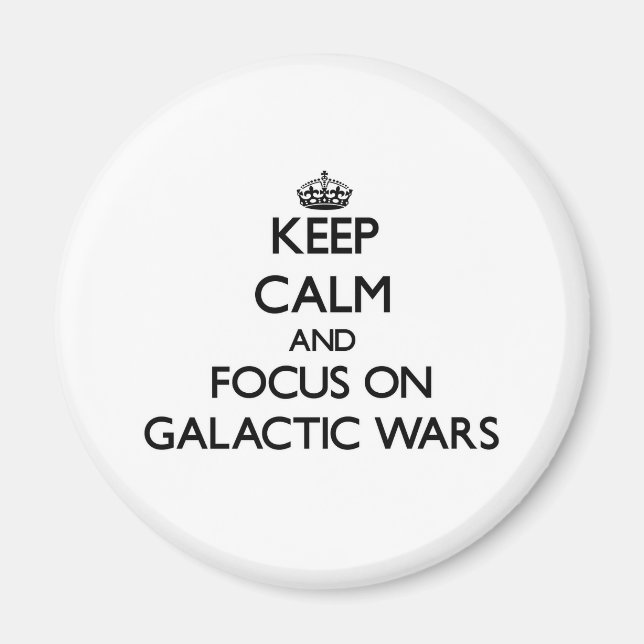 Keep Calm and focus on Galactic Wars Magnet (Front)