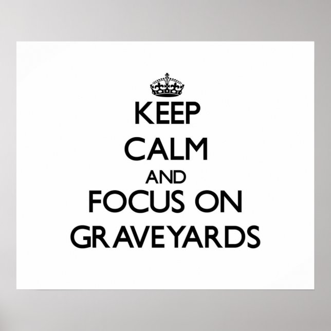 Keep Calm and focus on Graveyards Poster (Front)