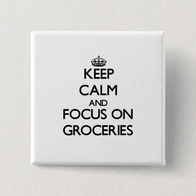 Keep Calm and focus on Groceries 15 Cm Square Badge (Front)