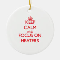 Keep Calm and focus on Heaters