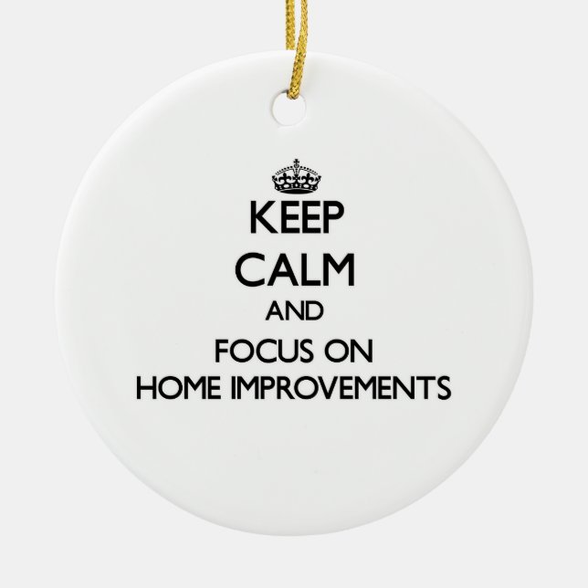 Keep Calm and focus on Home Improvements Ceramic Ornament (Front)