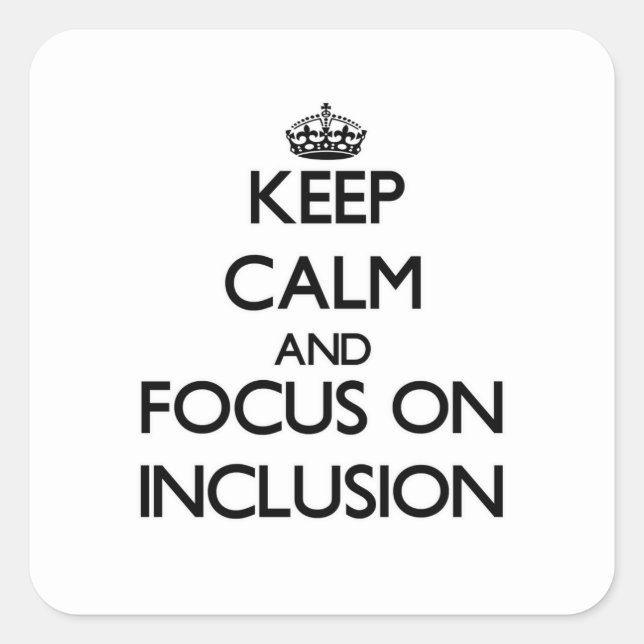 Keep Calm and focus on Inclusion Square Sticker (Front)