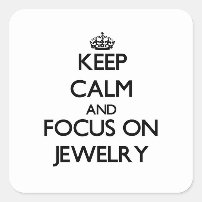 Keep Calm and focus on Jewellery Square Sticker (Front)