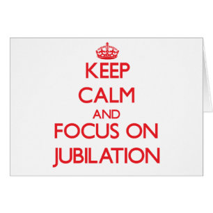 Keep Calm and focus on Jubilation