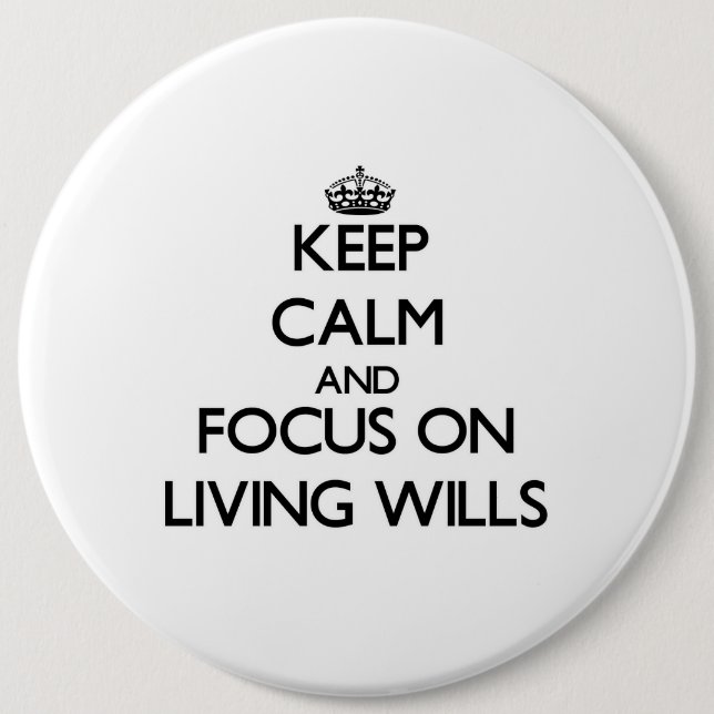Keep Calm and focus on Living Wills 6 Cm Round Badge (Front)