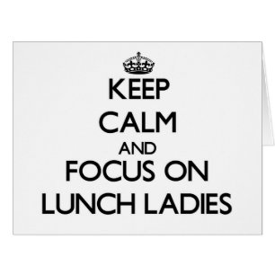 Keep Calm and focus on Lunch Ladies