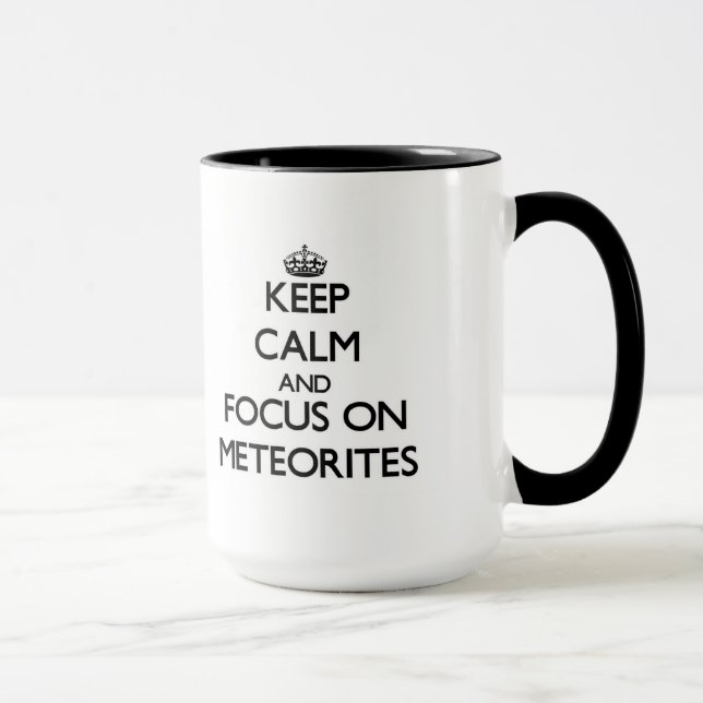 Keep Calm and focus on Meteorites Mug (Right)