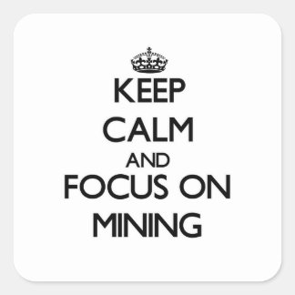 Keep Calm and focus on Mining Square Sticker