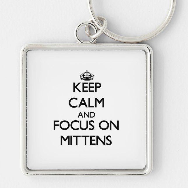 Keep Calm and focus on Mittens Key Ring (Front)