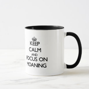 Keep Calm and focus on Moaning Mug