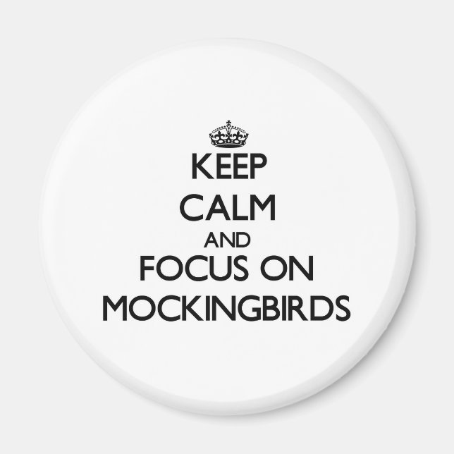 Keep Calm and focus on Mockingbirds Magnet (Front)