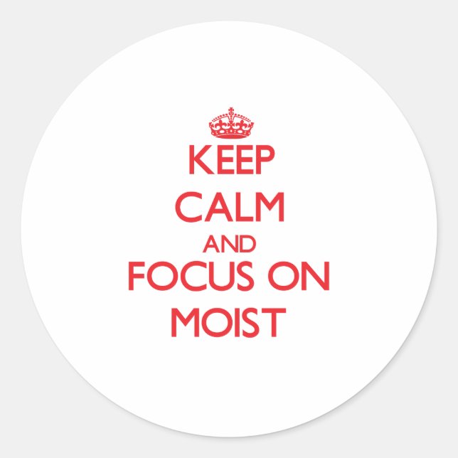 Keep Calm and focus on Moist Classic Round Sticker (Front)