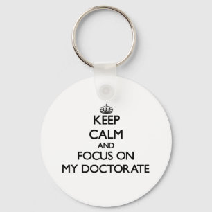 Keep Calm and focus on My Doctorate Key Ring