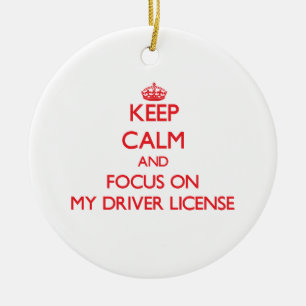 Keep Calm and focus on My Driver License Ceramic Ornament