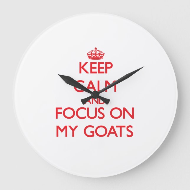 Keep Calm and focus on My Goats Large Clock (Front)