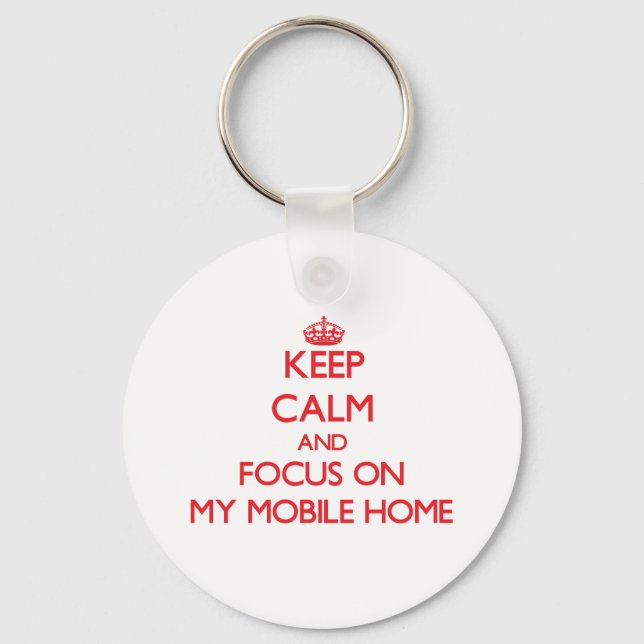 Keep Calm and focus on My Mobile Home Key Ring (Front)