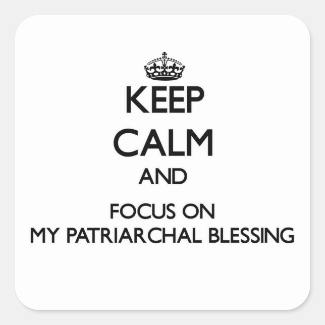 Keep Calm and focus on My Patriarchal Blessing Square Sticker (Front)