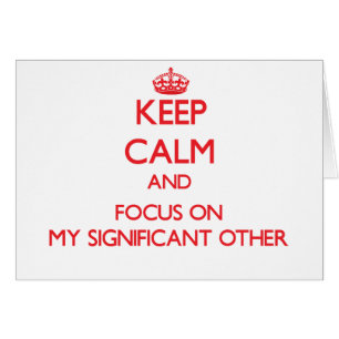 Keep Calm and focus on My Significant Other