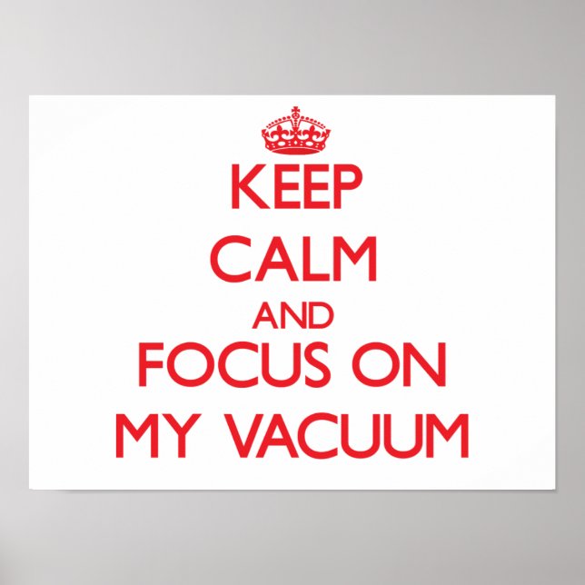 Keep Calm and focus on My Vacuum Poster (Front)