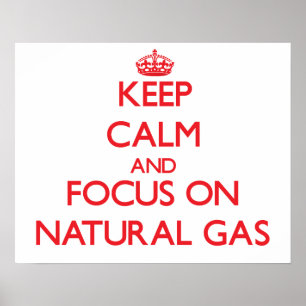 Keep Calm and focus on Natural Gas Poster