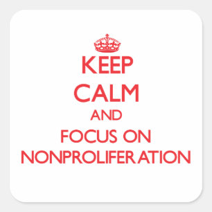 Keep Calm and focus on Nonproliferation Square Sticker