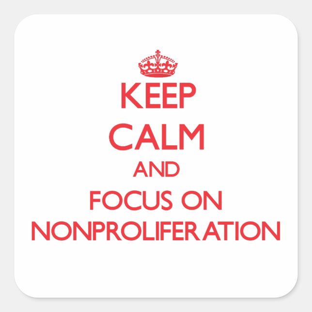 Keep Calm and focus on Nonproliferation Square Sticker (Front)