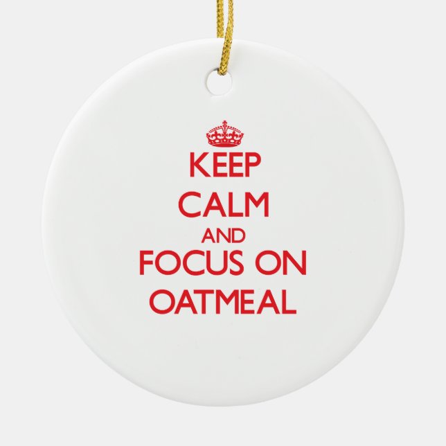 Keep Calm and focus on Oatmeal Ceramic Ornament (Front)