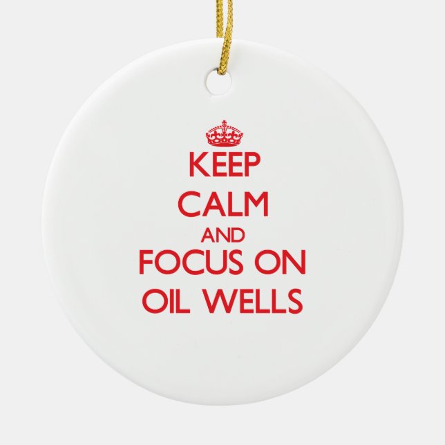 Keep Calm and focus on Oil Wells Ceramic Ornament (Front)