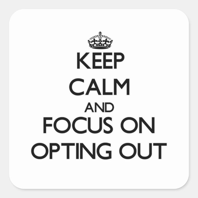 Keep Calm and focus on Opting Out Square Sticker (Front)