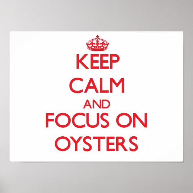 Keep Calm and focus on Oysters Poster (Front)
