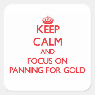 Keep Calm and focus on Panning For Gold Square Sticker