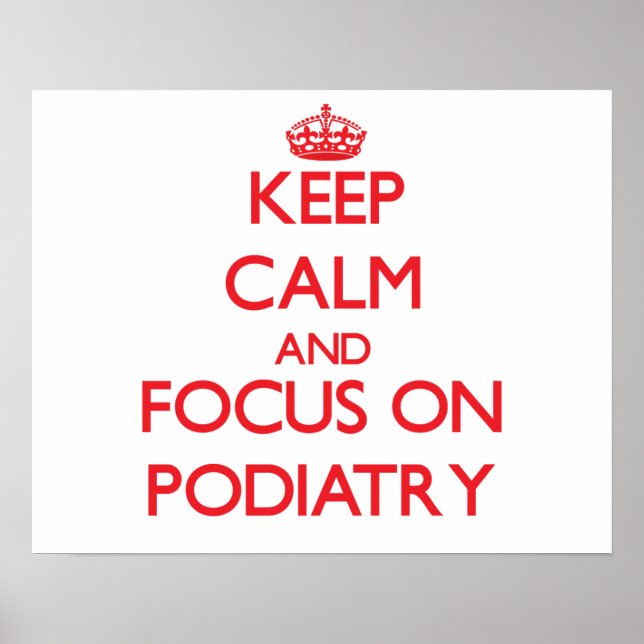 Keep Calm and focus on Podiatry Poster (Front)