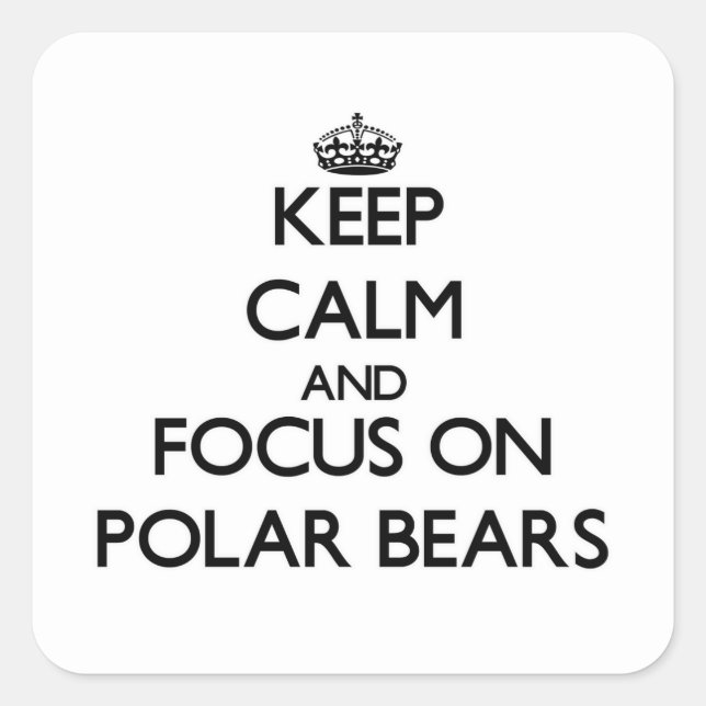 Keep Calm and focus on Polar Bears Square Sticker (Front)