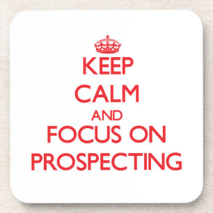 Keep Calm and focus on Prospecting Coaster