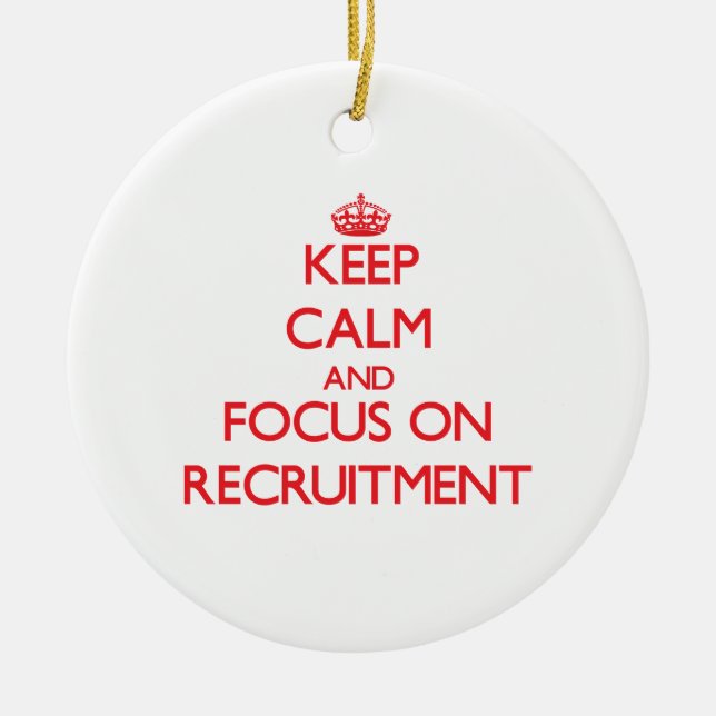 Keep Calm and focus on Recruitment Ceramic Ornament (Front)