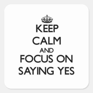 Keep Calm and focus on Saying Yes Square Sticker