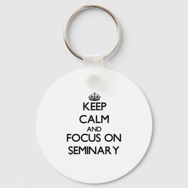 Keep Calm and focus on Seminary Key Ring (Front)
