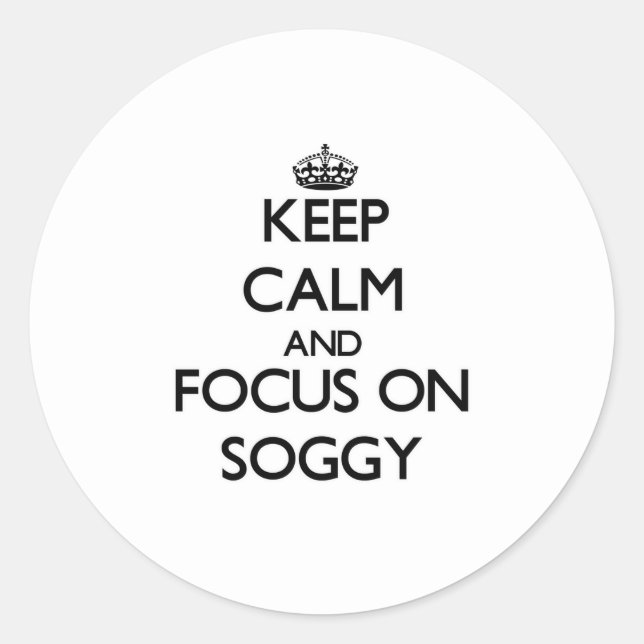 Keep Calm and focus on Soggy Classic Round Sticker (Front)