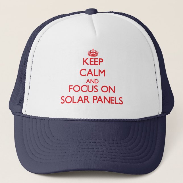 Keep Calm and focus on Solar Panels Trucker Hat (Front)