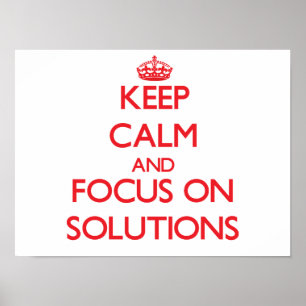 Keep Calm and focus on Solutions Poster